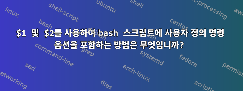 $1 및 $2를 사용하여 bash 스크립트에 사용자 정의 명령 옵션을 포함하는 방법은 무엇입니까?