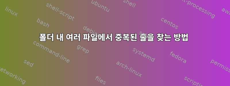 폴더 내 여러 파일에서 중복된 줄을 찾는 방법