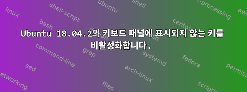 Ubuntu 18.04.2의 키보드 패널에 표시되지 않는 키를 비활성화합니다.