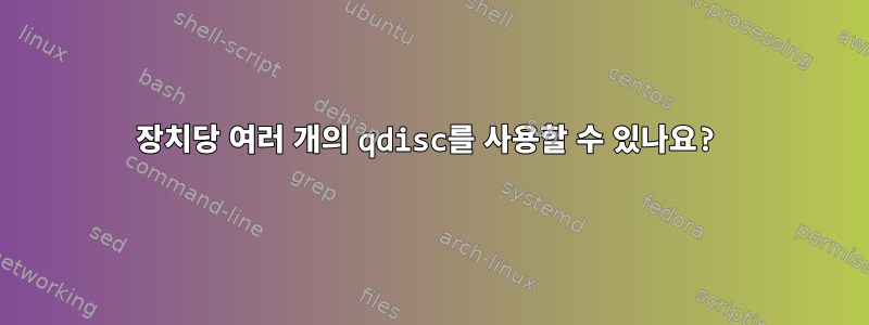 장치당 여러 개의 qdisc를 사용할 수 있나요?