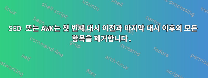 SED 또는 AWK는 첫 번째 대시 이전과 마지막 대시 이후의 모든 항목을 제거합니다.