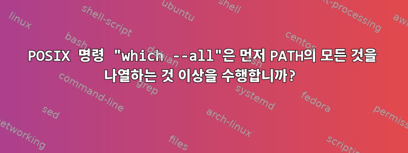 POSIX 명령 "which --all"은 먼저 PATH의 모든 것을 나열하는 것 이상을 수행합니까?