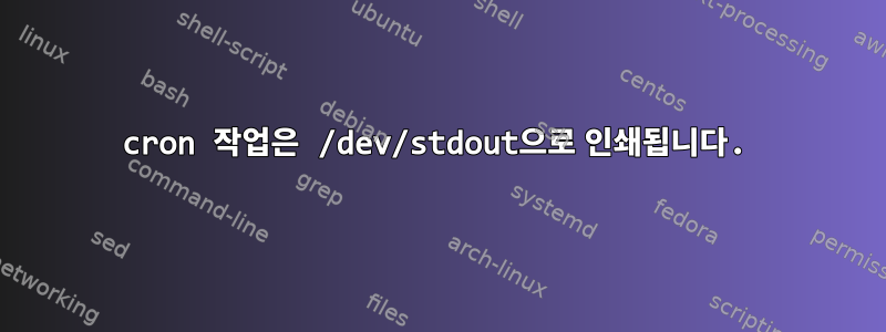 cron 작업은 /dev/stdout으로 인쇄됩니다.