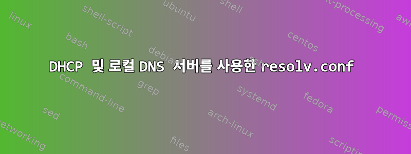 DHCP 및 로컬 DNS 서버를 사용한 resolv.conf