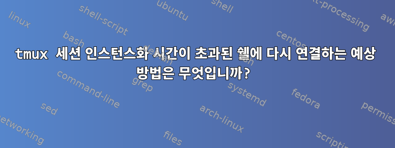 tmux 세션 인스턴스화 시간이 초과된 쉘에 다시 연결하는 예상 방법은 무엇입니까?