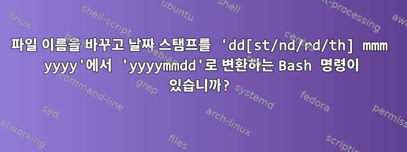 파일 이름을 바꾸고 날짜 스탬프를 'dd[st/nd/rd/th] mmm yyyy'에서 'yyyymmdd'로 변환하는 Bash 명령이 있습니까?