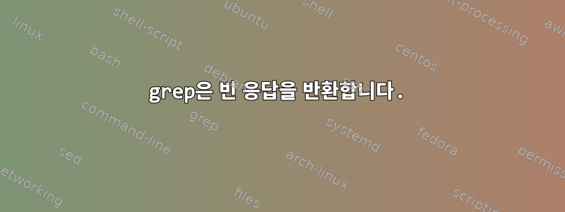 grep은 빈 응답을 반환합니다.