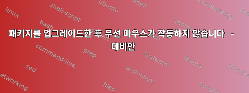 패키지를 업그레이드한 후 무선 마우스가 작동하지 않습니다 - 데비안