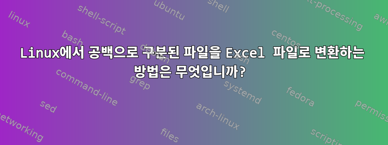 Linux에서 공백으로 구분된 파일을 Excel 파일로 변환하는 방법은 무엇입니까?