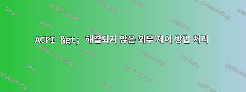 ACPI &gt; 해결되지 않은 외부 제어 방법 처리