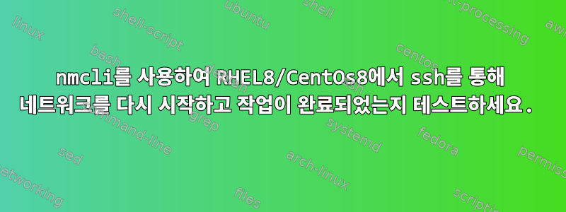 nmcli를 사용하여 RHEL8/CentOs8에서 ssh를 통해 네트워크를 다시 시작하고 작업이 완료되었는지 테스트하세요.