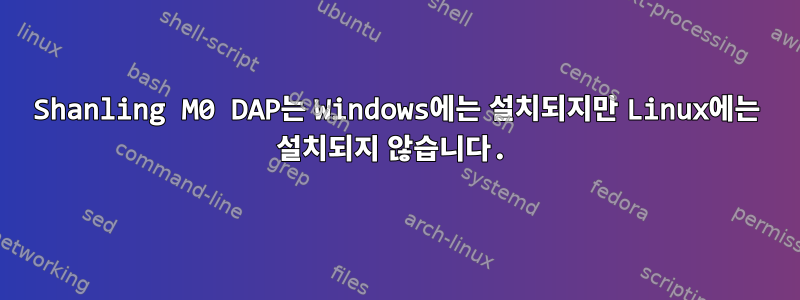 Shanling M0 DAP는 Windows에는 설치되지만 Linux에는 설치되지 않습니다.