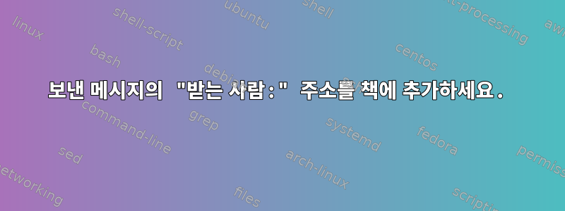 보낸 메시지의 "받는 사람:" 주소를 책에 추가하세요.