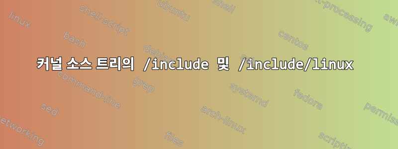 커널 소스 트리의 /include 및 /include/linux