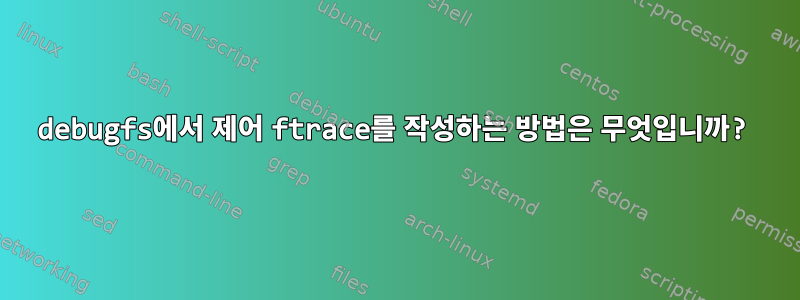 debugfs에서 제어 ftrace를 작성하는 방법은 무엇입니까?