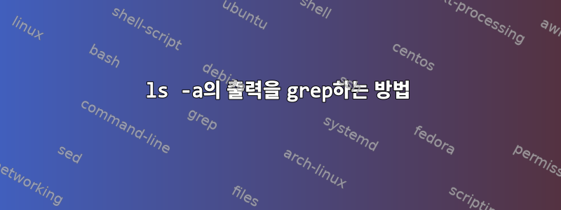 ls -a의 출력을 grep하는 방법