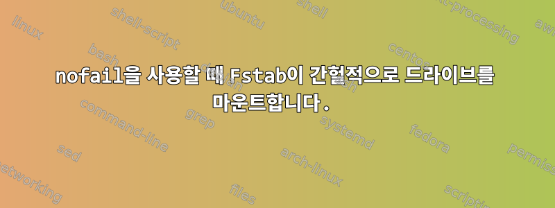 nofail을 사용할 때 Fstab이 간헐적으로 드라이브를 마운트합니다.