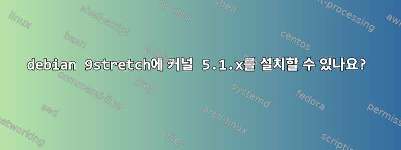 debian 9stretch에 커널 5.1.x를 설치할 수 있나요?