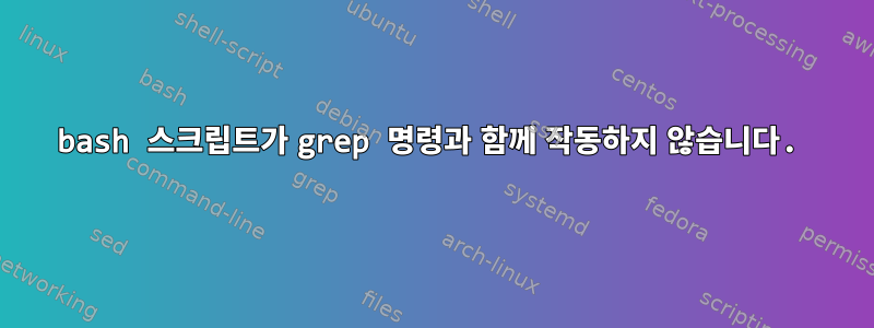 bash 스크립트가 grep 명령과 함께 작동하지 않습니다.