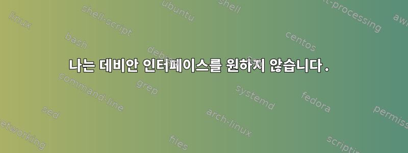 나는 데비안 인터페이스를 원하지 않습니다.