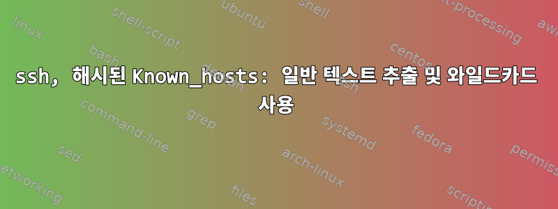 ssh, 해시된 Known_hosts: 일반 텍스트 추출 및 와일드카드 사용