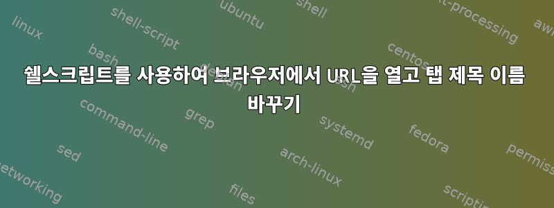 쉘스크립트를 사용하여 브라우저에서 URL을 열고 탭 제목 이름 바꾸기