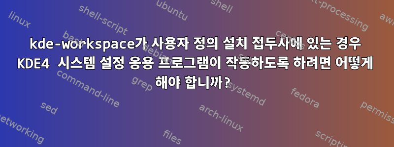 kde-workspace가 사용자 정의 설치 접두사에 있는 경우 KDE4 시스템 설정 응용 프로그램이 작동하도록 하려면 어떻게 해야 합니까?