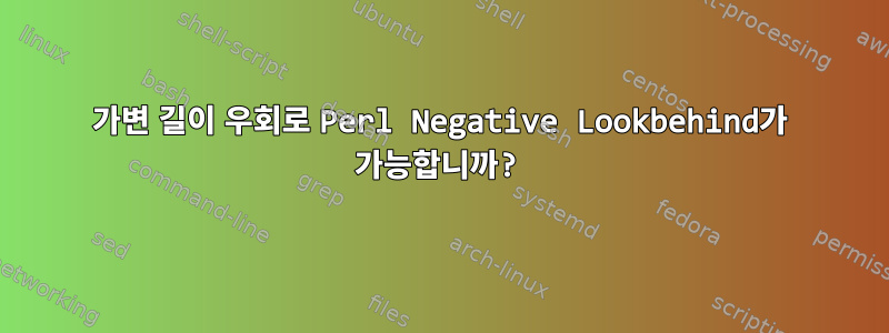 가변 길이 우회로 Perl Negative Lookbehind가 가능합니까?