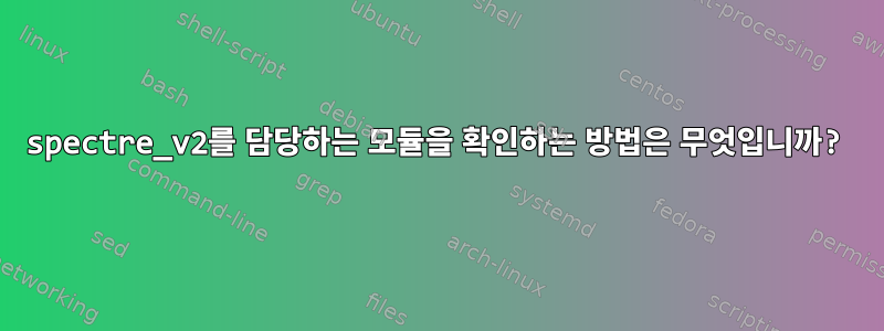 spectre_v2를 담당하는 모듈을 확인하는 방법은 무엇입니까?