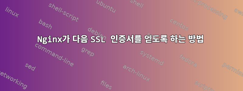 Nginx가 다음 SSL 인증서를 얻도록 하는 방법