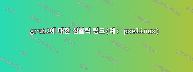 grub2에 대한 심볼릭 링크(예: pxelinux)