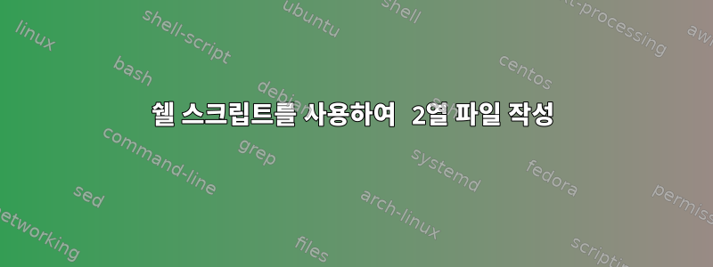 쉘 스크립트를 사용하여 2열 파일 작성