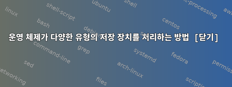 운영 체제가 다양한 유형의 저장 장치를 처리하는 방법 [닫기]