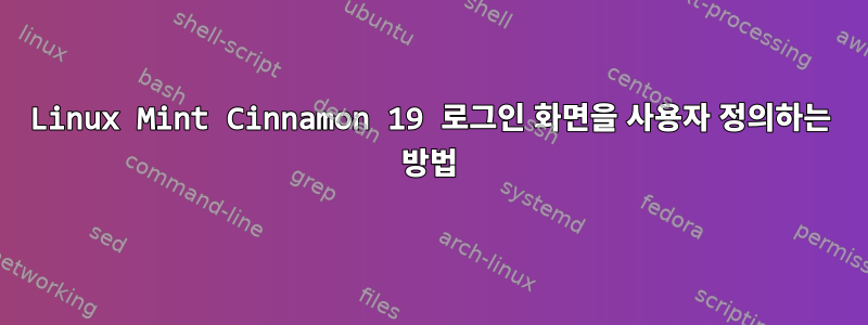 Linux Mint Cinnamon 19 로그인 화면을 사용자 정의하는 방법