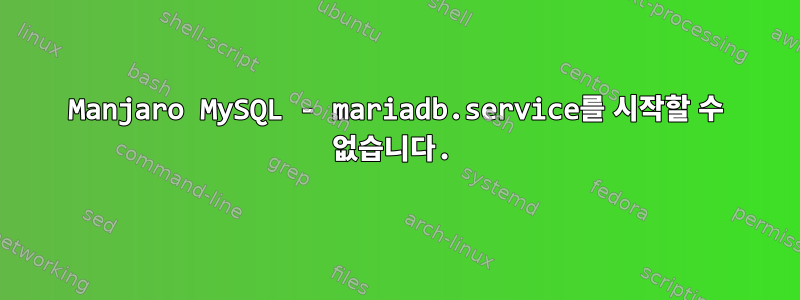 Manjaro MySQL - mariadb.service를 시작할 수 없습니다.