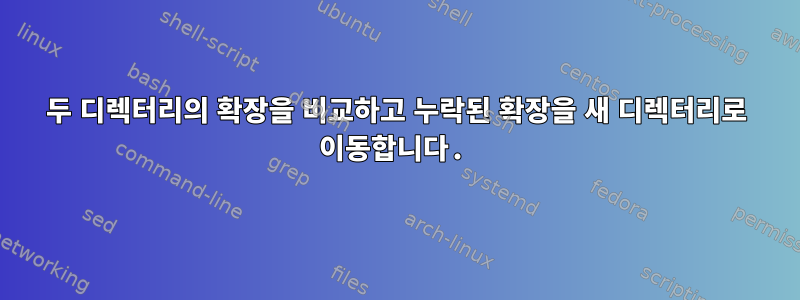 두 디렉터리의 확장을 비교하고 누락된 확장을 새 디렉터리로 이동합니다.