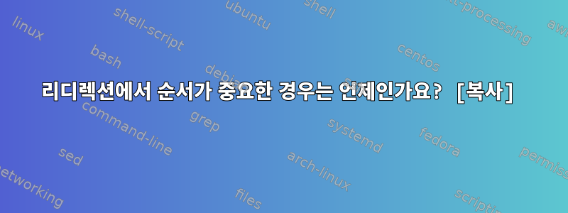 리디렉션에서 순서가 중요한 경우는 언제인가요? [복사]