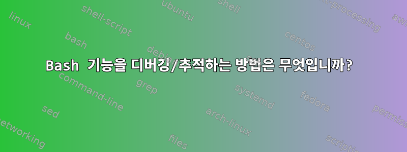 Bash 기능을 디버깅/추적하는 방법은 무엇입니까?