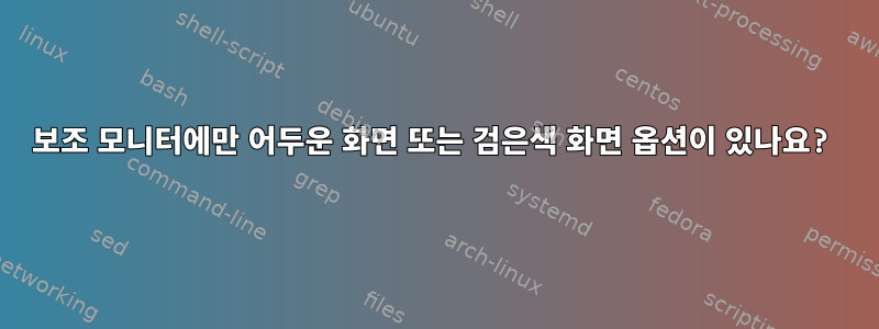 보조 모니터에만 어두운 화면 또는 검은색 화면 옵션이 있나요?