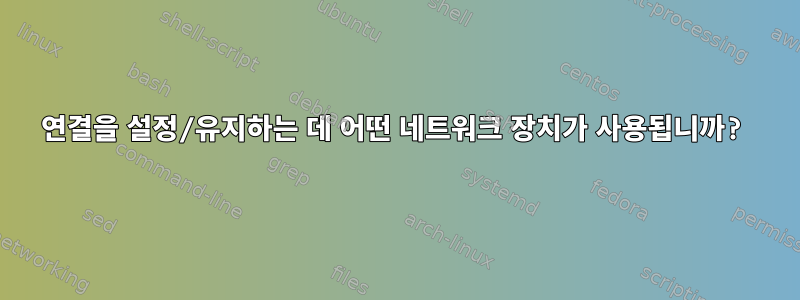 연결을 설정/유지하는 데 어떤 네트워크 장치가 사용됩니까?