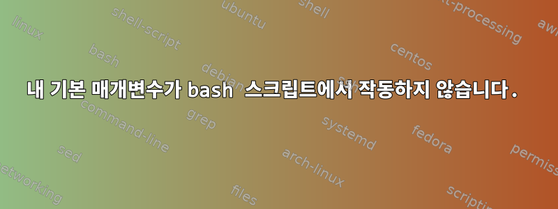 내 기본 매개변수가 bash 스크립트에서 작동하지 않습니다.