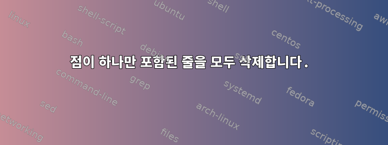 점이 하나만 포함된 줄을 모두 삭제합니다.