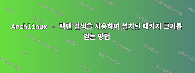 Archlinux - 팩맨 검색을 사용하여 설치된 패키지 크기를 얻는 방법