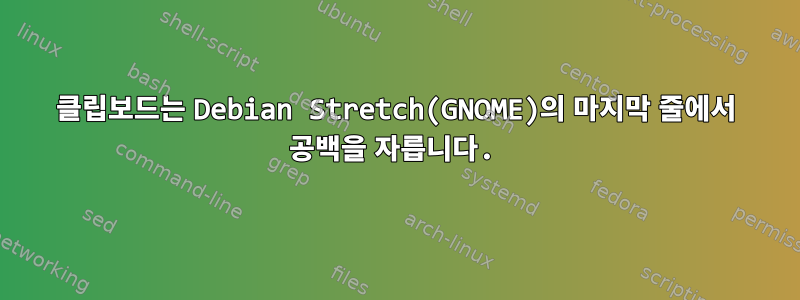 클립보드는 Debian Stretch(GNOME)의 마지막 줄에서 공백을 자릅니다.