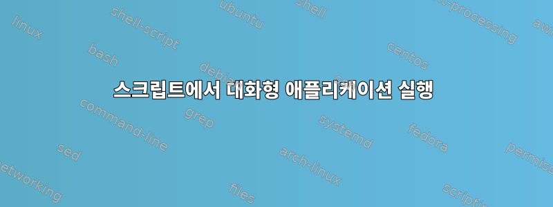 스크립트에서 대화형 애플리케이션 실행