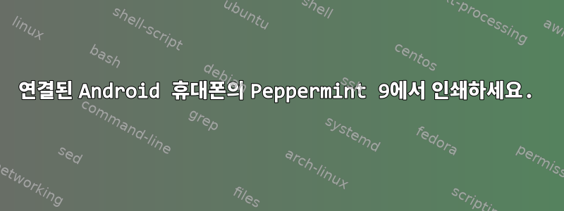 연결된 Android 휴대폰의 Peppermint 9에서 인쇄하세요.