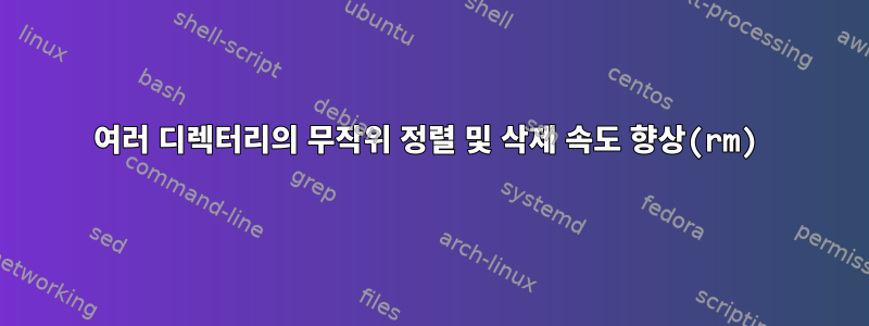 여러 디렉터리의 무작위 정렬 및 삭제 속도 향상(rm)