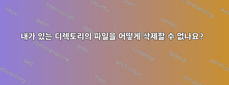 내가 있는 디렉토리의 파일을 어떻게 삭제할 수 없나요?