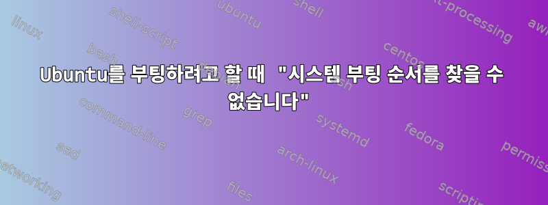 Ubuntu를 부팅하려고 할 때 "시스템 부팅 순서를 찾을 수 없습니다"