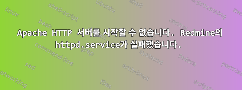 Apache HTTP 서버를 시작할 수 없습니다. Redmine의 httpd.service가 실패했습니다.